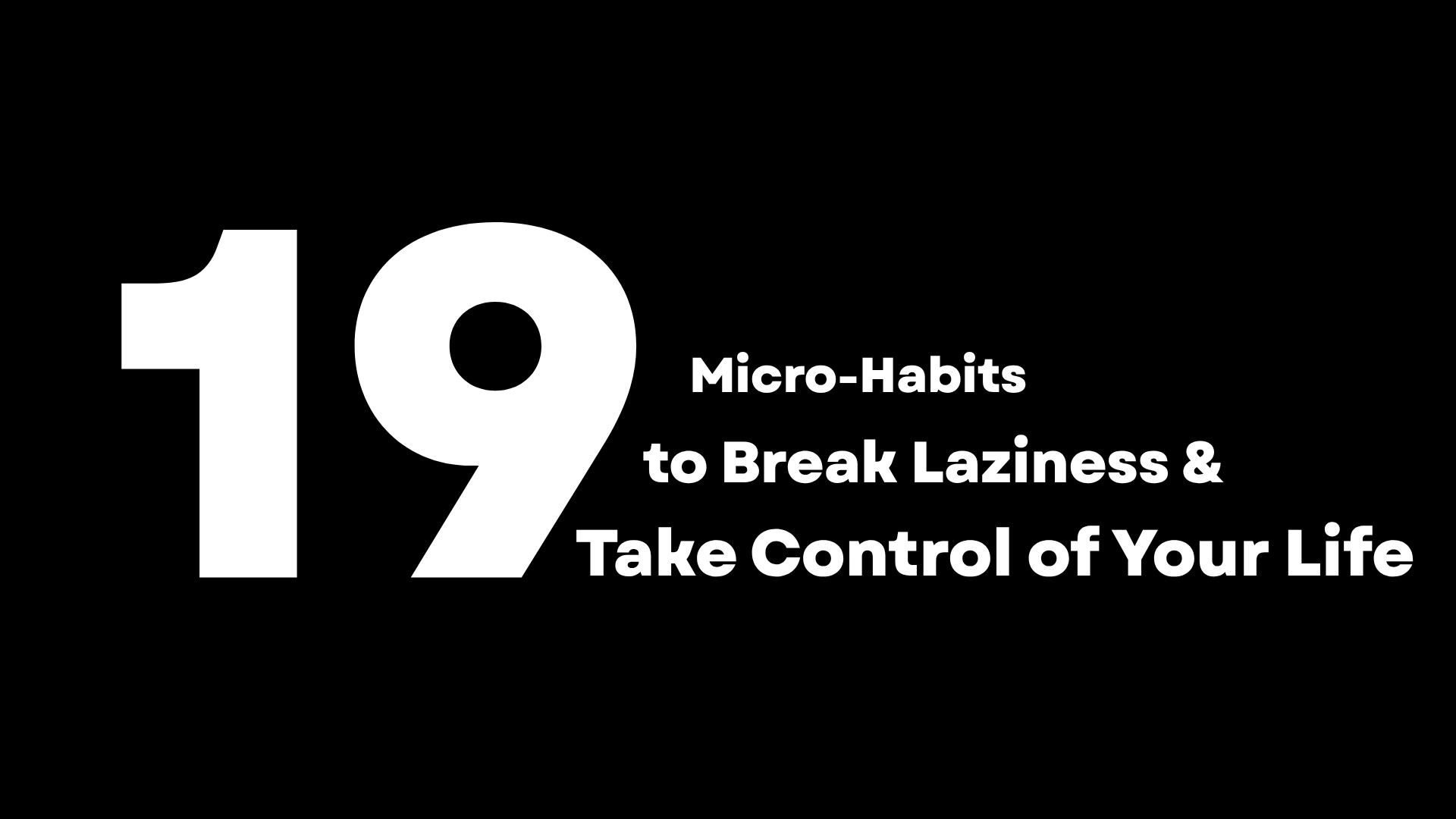 19 Micro-Habits to Break Laziness & Take Control of Your Life