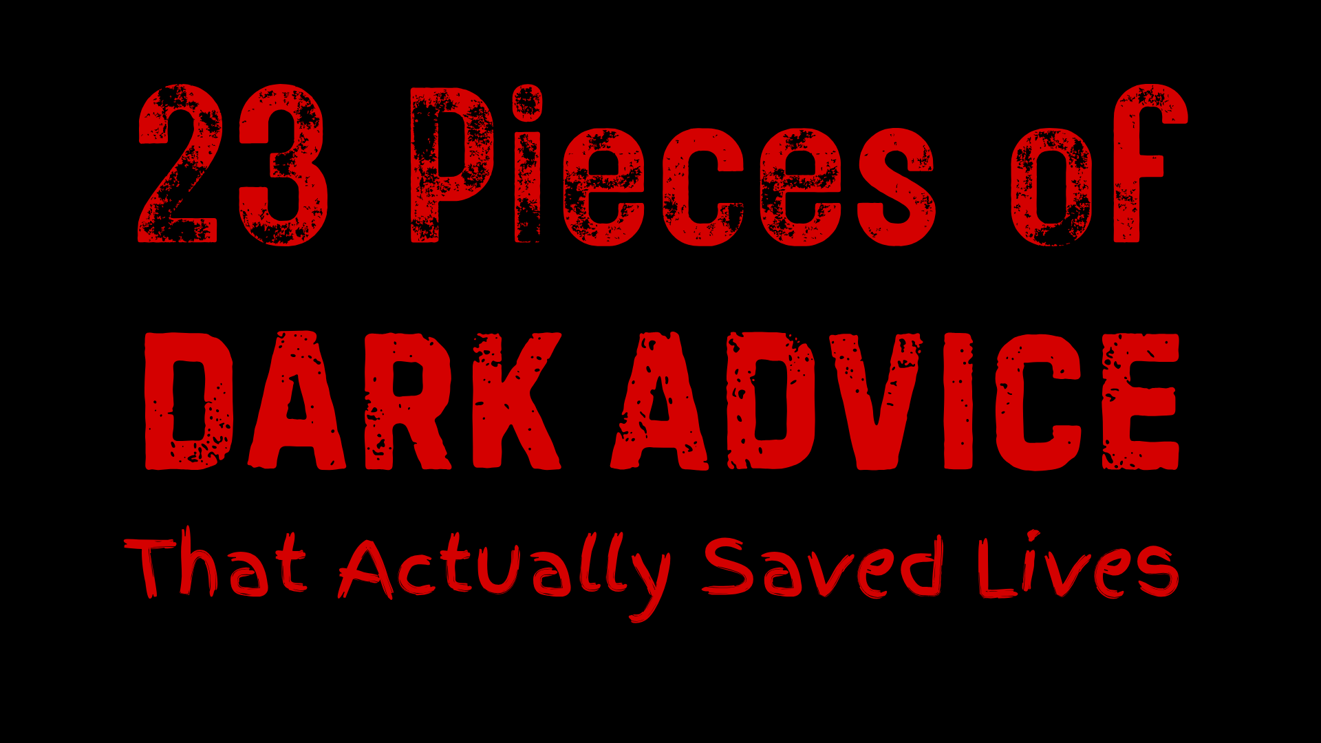 23 Pieces of Dark Advice That Actually Saved Lives