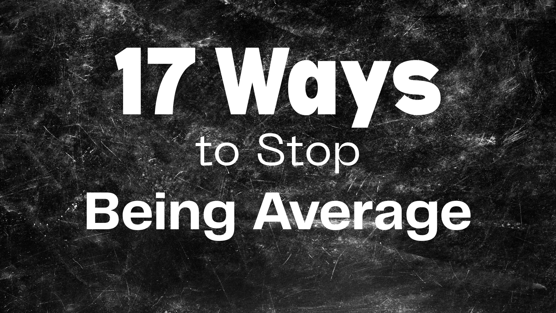 17 Ways to Stop Being Average